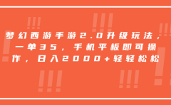 梦幻西游手游2.0升级玩法，一单35，手机平板即可操作，日入2000+轻轻松松