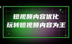 某收费培训：短视频内容优化，玩转短视频内容为王（12节课）