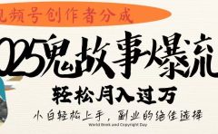 视频号创作者分成，2025年鬼故事爆流量，小白轻松上手，副业的绝佳选择，轻松月入过万