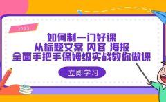 如何制一门·好课：从标题文案 内容 海报，全面手把手保姆级实战教你做课