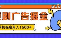 独家短剧广告掘金，单机保底月入1500+， 每天耗时2-4小时，可放大矩阵适合小白