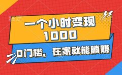 一个小时就能变现1000+，0门槛，在家一部手机就能躺赚