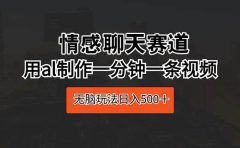 情感聊天赛道 用al制作一分钟一条视频 无脑玩法日入500+
