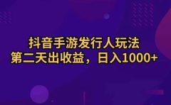 抖音手游发行人玩法,第二天出收益,日入1000+