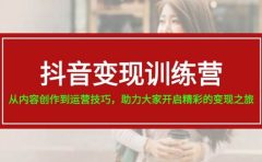 抖音变现训练营，从内容创作到运营技巧，助力大家开启精彩的变现之旅