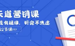 天道-营销课2023,赚钱有规律,听完不焦虑(22节课)