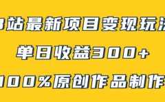 B站最新变现项目玩法,100%原创作品轻松制作,矩阵操作单日收益300+