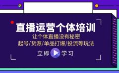 直播运营个体培训,让个体直播没有秘密,起号/货源/单品打爆/投流等玩法