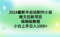 2024最新半自动制作小说推文拉新项目，保姆级教程，小白上手日入1000+