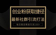 创业粉捷径！最新被动引流方法大揭秘，实现每日100+精准引流