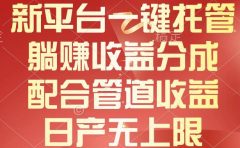 新平台一键托管,躺赚收益分成,配合管道收益,日产无上限