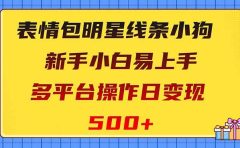 表情包明星线条小狗变现项目，小白易上手多平台操作日变现500+