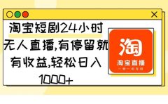 淘宝短剧24小时无人直播,有停留就有收益,轻松日入1000+