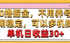 0撸掘金，不用养号，长期稳定，可以多机操作，单机日收益30+