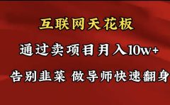 导师训练营互联网的天花板，让你告别韭菜，通过卖项目月入10w+，一定要...