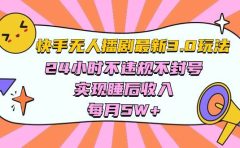 快手 最新无人播剧3.0玩法,24小时不违规不封号,实现睡后收入,每...