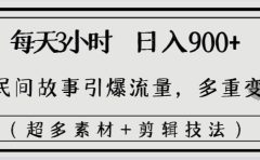 每天三小时日入900+，用民间故事引爆流量，多重变现（超多素材+剪辑技法）