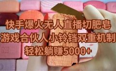 快手爆火无人直播切肥皂,游戏合伙人小铃铛双重机制,轻松躺赚5000+