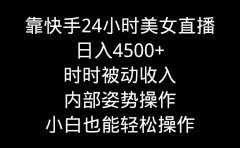靠快手24小时美女直播,日入4500+,时时被动收入,内部姿势操作,小白也...