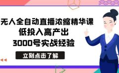 最新无人全自动直播浓缩精华课,低投入高产出,3000号实战经验