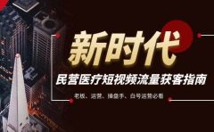 民营医疗-短视频流量获客必备指南，老板、运营、操盘手、白号运营必看