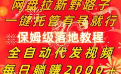 网盘拉新野路子,一键托管有号就行,全自动代发视频,每日躺赚2000+,保姆级落地教程