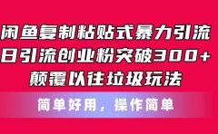 闲鱼复制粘贴式暴力引流，日引流突破300+，颠覆以往垃圾玩法，简单好用