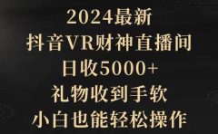 2024最新，抖音VR财神直播间，日收5000+，礼物收到手软，小白也能轻松操作