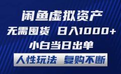 闲鱼虚拟资产 无需囤货 日入1000+ 小白当日出单 人性玩法 复购不断