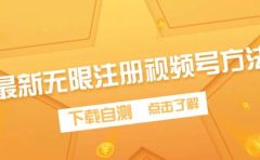 最新无限注册视频号方法,下载自测