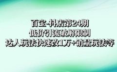 百宝-抖店第24期：低价引流破解限制，达人玩法快速改1万+销量玩法等