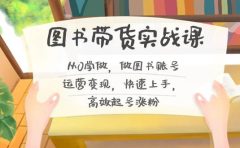 图书带货实战课2.0,从0学做,做图书账号运营变现,快速上手,高效起号涨粉