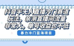 抖音半无人直播冷门赛道玩法，直播间流量非常大，单号收益也不低！