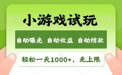 轻松日入1000+,小游戏试玩,收益无上限,全新市场!
