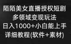 陌陌美女直播授权短剧,多领域变现玩法,日入1000+小白能上手,详细教程...