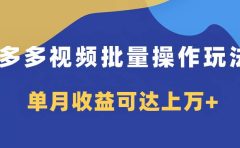 多多视频带货项目批量操作玩法,仅复制搬运即可,单月收益可达上万+