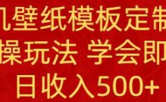 PS手机壁纸模板定制直播 最新实操玩法 学会即可上手 日收入500+