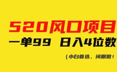 520风口项目一单99 日入4位数(小白首选,闭眼做!)