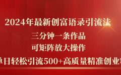 2024年最新创富语录引流法,三分钟一条作品可矩阵放大操作,日引流500...