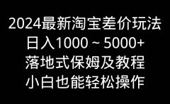 2024最新淘宝差价玩法，日入1000～5000+落地式保姆及教程 小白也能轻松操作