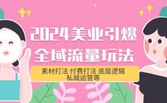 2024美业-引爆全域流量玩法,素材打法 付费打法 底层逻辑 私城运营等(31节)