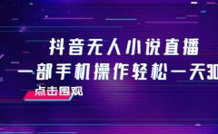 抖音无人小说直播 一部手机操作轻松一天300+