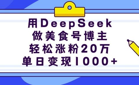 用DeepSeek做美食号博主,轻松涨粉20万,单日变现1000+
