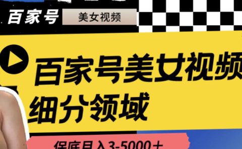 百家号美女视频细分领域玩法，只需搬运去重，月保底3-5000＋
