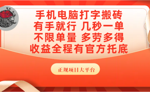 手机电脑打字搬砖，几秒一单，不限单量，多劳多得，收益全程有官方托底，正规项目大平台