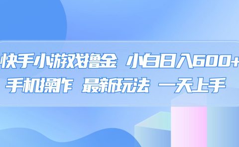 快手小游戏撸金,有手就行,0资金0门槛,小白日入500+