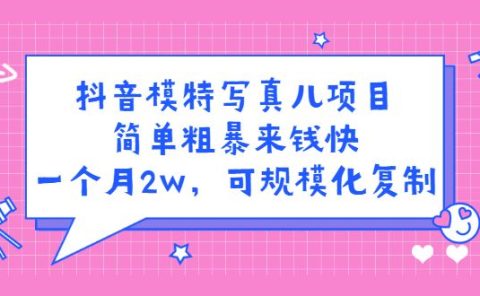 抖音模特写真儿项目,简单粗暴来钱快,一个月2w,可规模化复制(附全套资料)