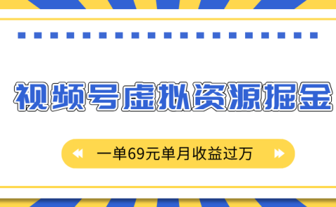 外面收费2980的项目，视频号虚拟资源掘金，一单69元单月收益过万