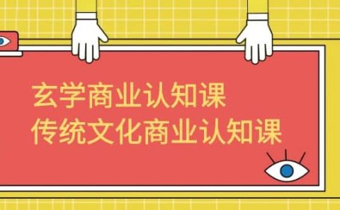 玄学 商业认知课，传统文化商业认知课（43节课）