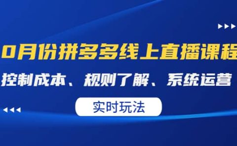 某收费10月份拼多多线上直播课： 控制成本、规则了解、系统运营。实时玩法